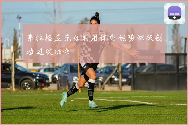 弗拉格应充分利用体型优势积极创造进攻机会