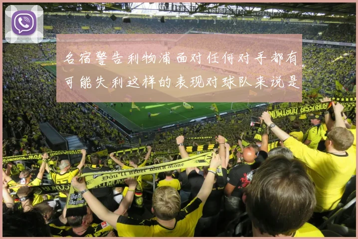名宿警告利物浦面对任何对手都有可能失利这样的表现对球队来说是绝对不可接受的